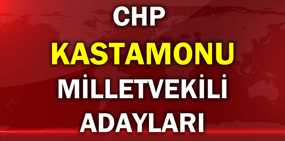 CUMHURİYET HALK PARTİSİ KASTAMONU MİLLETVEKİLİ ADAY LİSTESİ